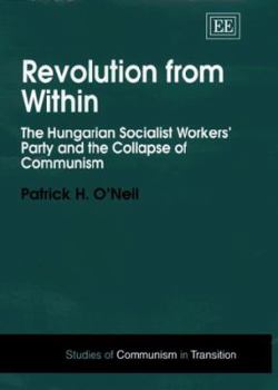 Hardcover Revolution from Within: The Hungarian Socialist Workers' Party and the Collapse of Communism Book