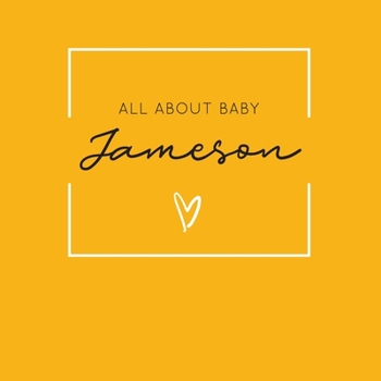 Paperback All About Baby Jameson: The Perfect Personalized Keepsake Journal for Baby's First Year - Great Baby Shower Gift [Soft Mustard Yellow] Book