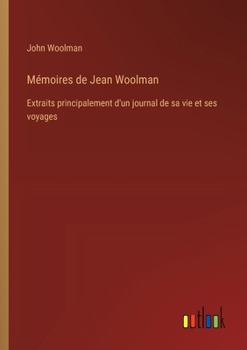 Paperback Mémoires de Jean Woolman: Extraits principalement d'un journal de sa vie et ses voyages [French] Book