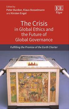 Hardcover The Crisis in Global Ethics and the Future of Global Governance: Fulfilling the Promise of the Earth Charter Book