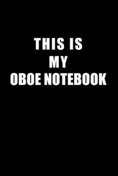 Paperback Notebook For Oboe Lovers: This Is My Oboe Notebook - Blank Lined Journal Book