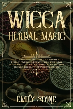 Paperback Wicca Herbal Magic: Ultimate Wiccan book to perform rituals with Herbs, Flowers and Essential Oils. Recipes for Self-Power, Love, Success, Book