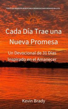 Cada Dia Trae una Nueva Promesa: Un Devocional de 31 Dias Inspirado en el Amanecer (Spanish Edition)