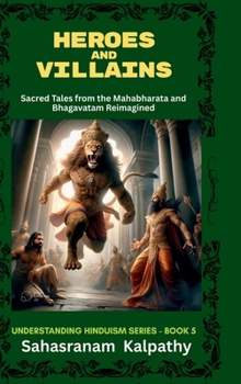 Heroes and Villains: Sacred Tales from The Mahabharata and Bhagavatam Reimagined