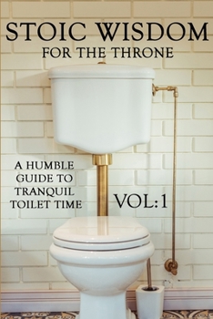 Paperback Stoic Wisdom for the Throne: A Humble Guide to Tranquil Toilet Time Vol 1 Book