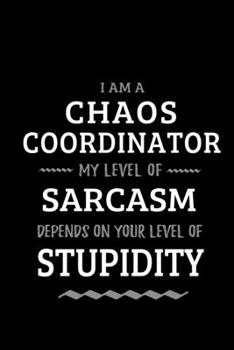 Paperback Chaos Coordinator - My Level of Sarcasm Depends on Your Level: Teacher / Professional / Mom Appreciation Gift: Blank Lined Notebook, Journal, diary to Book