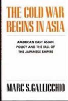 Hardcover The Cold War Begins in Asia: American East Asian Policy and the Fall of the Japanese Empire Book