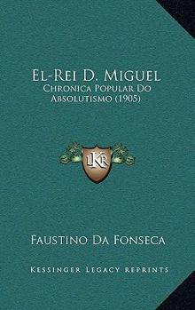 Paperback El-Rei D. Miguel: Chronica Popular Do Absolutismo (1905) [Spanish] Book