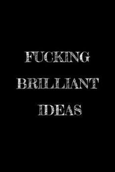 Fucking Brilliant Ideas : Funny Office NoteBook For Coworkers/Women/Men/Boss/Colleagues/Students/Friends.: Lined Notebook / Journal Gift, 120 Pages, 6x9.
