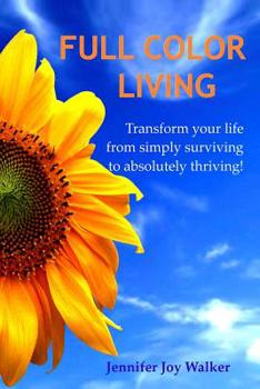 Paperback Full Color Living: Transform Your Life from Simply Surviving to Absolutely Thriving! Book