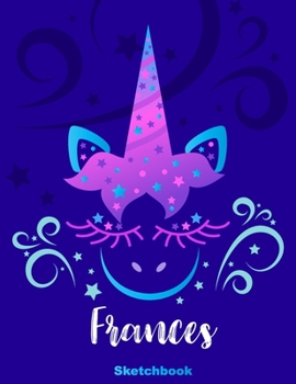 Frances Sketchbook: Pink Unicorn Personalized First Name Sketch Book for Drawing, Sketching, Journaling, Doodling and Making Notes. Cute and Trendy, ... Kids, Teens, Children. Art Hobby Diary