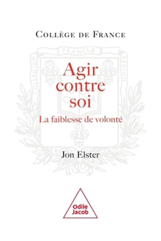 Acting Against One s Better Judgement / Agir contre soi: La faiblesse de volont (French Edition)
