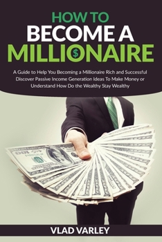 Paperback How To Become A Millionaire: A Guide to Help You Becoming a Millionaire Rich and Successful discover Passive Income generation ideas To Make Money Book