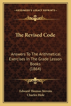 Paperback The Revised Code: Answers To The Arithmetical Exercises In The Grade Lesson Books (1864) Book