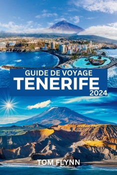 GUIDE DE VOYAGE TÉNERIFE 2024: Votre guide complet des activités, des festivals et des trésors cachés des merveilles espagnoles (French Edition)