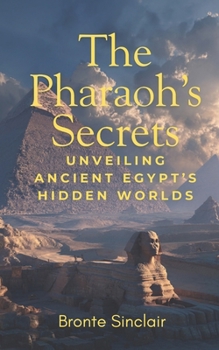 Paperback The Pharaoh's Secrets: Unveiling Ancient Egypt's Hidden Worlds Book
