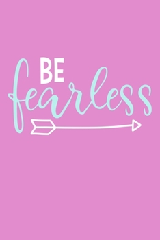 Be Fearless: Blank Lined Notebook Journal: Motivational Inspirational Quote Gifts For Sister Mom Dad Brother Friend Girl Boss Him Her 6x9 | 110 Blank  Pages | Plain White Paper | Soft Cover Book