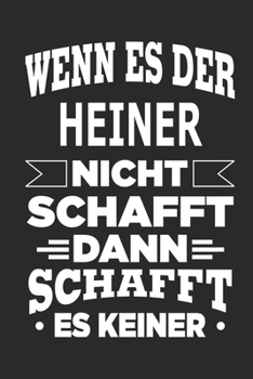 Wenn es der Heiner nicht schafft, dann schafft es keiner: Notizbuch mit 110 linierten Seiten, ideal als Geschenk, Nutzung auch als Dekoration möglich (German Edition)