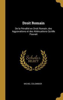 Hardcover Droit Romain: De la Pénalité en Droit Romain, des Aggravations et des Atténuations Qu'elle Pouvait Book