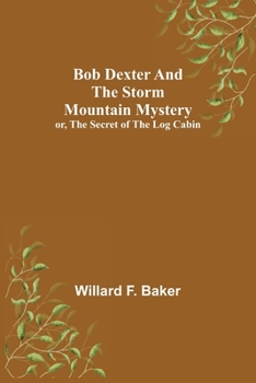 Paperback Bob Dexter and the Storm Mountain Mystery; or, The Secret of the Log Cabin Book