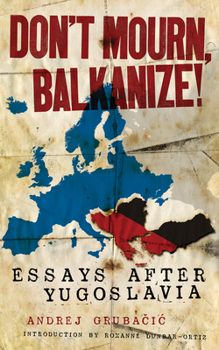 Paperback Don't Mourn, Balkanize!: Essays After Yugoslavia Book