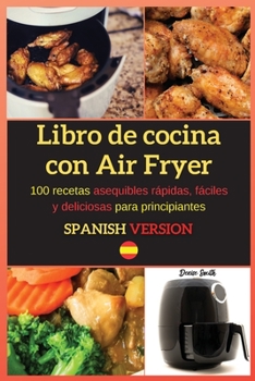 Paperback Libro de cocina con Air Fryer: 100 recetas asequibles r?pidas, f?ciles y deliciosas para principiantes [Spanish] Book