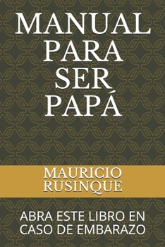 Paperback Manual Para Ser Papá: Abra Este Libro En Caso de Embarazo [Spanish] Book