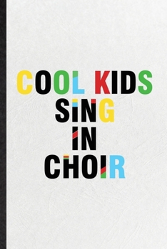 Cool Kids Sing in Choir: Funny Choir Soloist Orchestra Lined Notebook/ Blank Journal For Octet Singer Director, Inspirational Saying Unique Special Birthday Gift Idea Cute Ruled 6x9 110 Pages