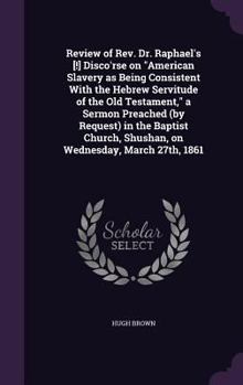 Hardcover Review of Rev. Dr. Raphael's [!] Disco'rse on "American Slavery as Being Consistent With the Hebrew Servitude of the Old Testament," a Sermon Preached Book