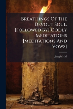 Paperback Breathings Of The Devout Soul. [followed By] Godly Meditations [meditations And Vows] Book