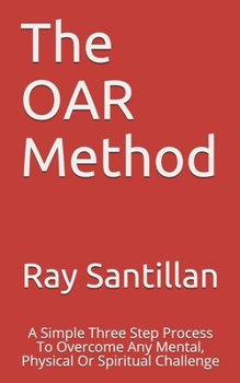 Paperback The OAR Method: A Simple Three Step Process To Overcome Any Mental, Physical Or Spiritual Challenge Book
