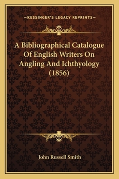Paperback A Bibliographical Catalogue Of English Writers On Angling And Ichthyology (1856) Book