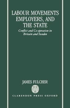 Hardcover Labour Movements, Employers, and the State: Conflict and Co-Operation in Britain and Sweden Book