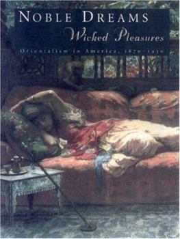 Paperback Noble Dreams, Wicked Pleasures: Orientalism in America, 1870-1930 Book