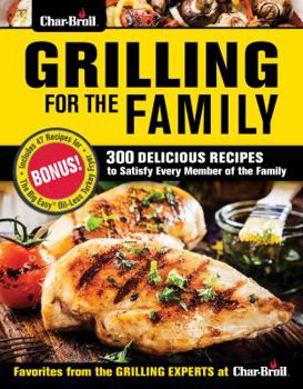 Paperback Char-Broil Grilling for the Family: 300 Delicious Recipes to Satisfy Every Member of the Family Book