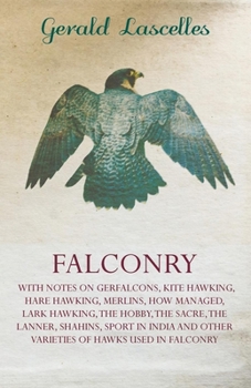 Paperback Falconry;With Notes on Gerfalcons, Kite Hawking, Hare Hawking, Merlins, How Managed, Lark Hawking, The Hobby, The Sacre, The Lanner, Shahins, Sport in Book