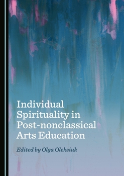 Hardcover Individual Spirituality in Post-Nonclassical Arts Education Book