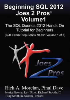 Paperback Beginning SQL 2012 Joes 2 Pros Volume 1: The SQL Queries 2012 Hands-On Tutorial for Beginners (SQL Exam Prep Series 70-461 Volume 1 of 5) Book