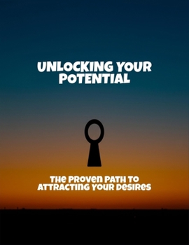 Paperback Unlocking Your Potential: The Proven Path To Attracting Your Desires Book