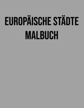 Europ?ische St?dte Malbuch: f?r Erwachsene - Skylines, ber?hmte Sehensw?rdigkeiten, Geb?ude - Perfektes Geschenke