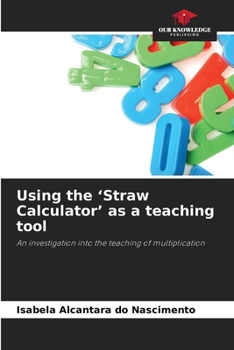 Using the ‘Straw Calculator’ as a teaching tool: An investigation into the teaching of multiplication