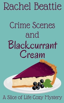 Crime Scenes and Blackcurrant Cream (A Slice of Life Cozy Mystery) - Book #3 of the A Slice of Life Cozy Mystery