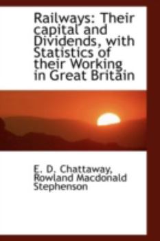 Paperback Railways: Their Capital and Dividends, with Statistics of Their Working in Great Britain Book