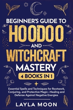 Paperback Beginner's Guide to Hoodoo and Witchcraft Mastery: 4 in 1 - Essential Spells and Techniques for Rootwork, Conjuring, and Protective Magic-Healing and Book
