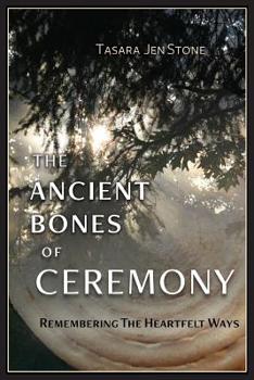 Paperback The Ancient Bones of Ceremony: Remembering the Heartfelt Ways Book