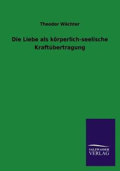 Paperback Die Liebe als körperlich-seelische Kraftübertragung [German] Book