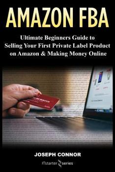Paperback Amazon FBA: Ultimate Beginners Guide to Selling Your First Private Label Product on Amazon & Making Money Online Book