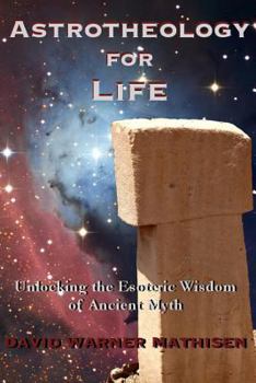 Paperback Astrotheology for Life: Unlocking the Esoteric Wisdom of Ancient Myth Book