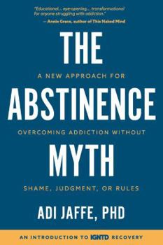 Paperback The Abstinence Myth: A New Approach For Overcoming Addiction Without Shame, Judgment, Or Rules Book