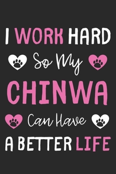 I Work Hard So My Chinwa Can Have A Better Life: Lined Journal, 120 Pages, 6 x 9, Chinwa Dog Gift Idea, Black Matte Finish (I Work Hard So My Chinwa Can Have A Better Life Journal)